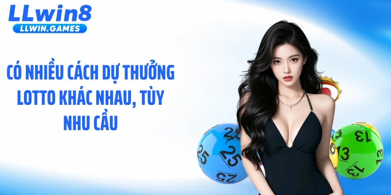 Lotto Tại LLWIN: Cách Tham Gia Tăng Cơ Hội Trúng Thưởng Lớn Có nhiều cách dự thưởng lotto khác nhau, tùy nhu cầu